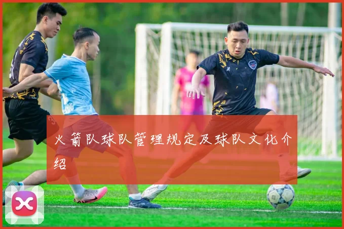 火箭队球队管理规定及球队文化介绍