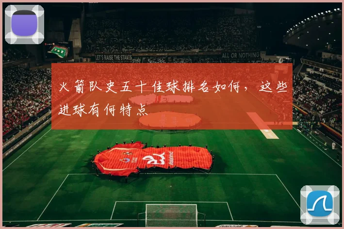 火箭队史五十佳球排名如何，这些进球有何特点