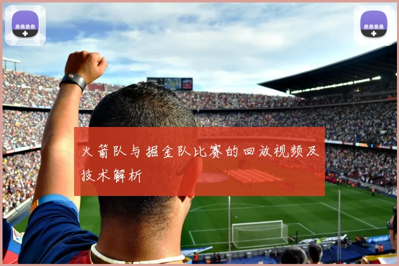 火箭队与掘金队比赛的回放视频及技术解析